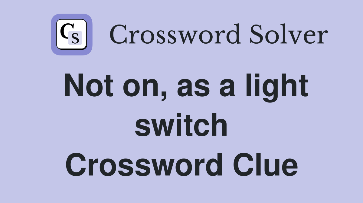 Not on, as a light switch Crossword Clue