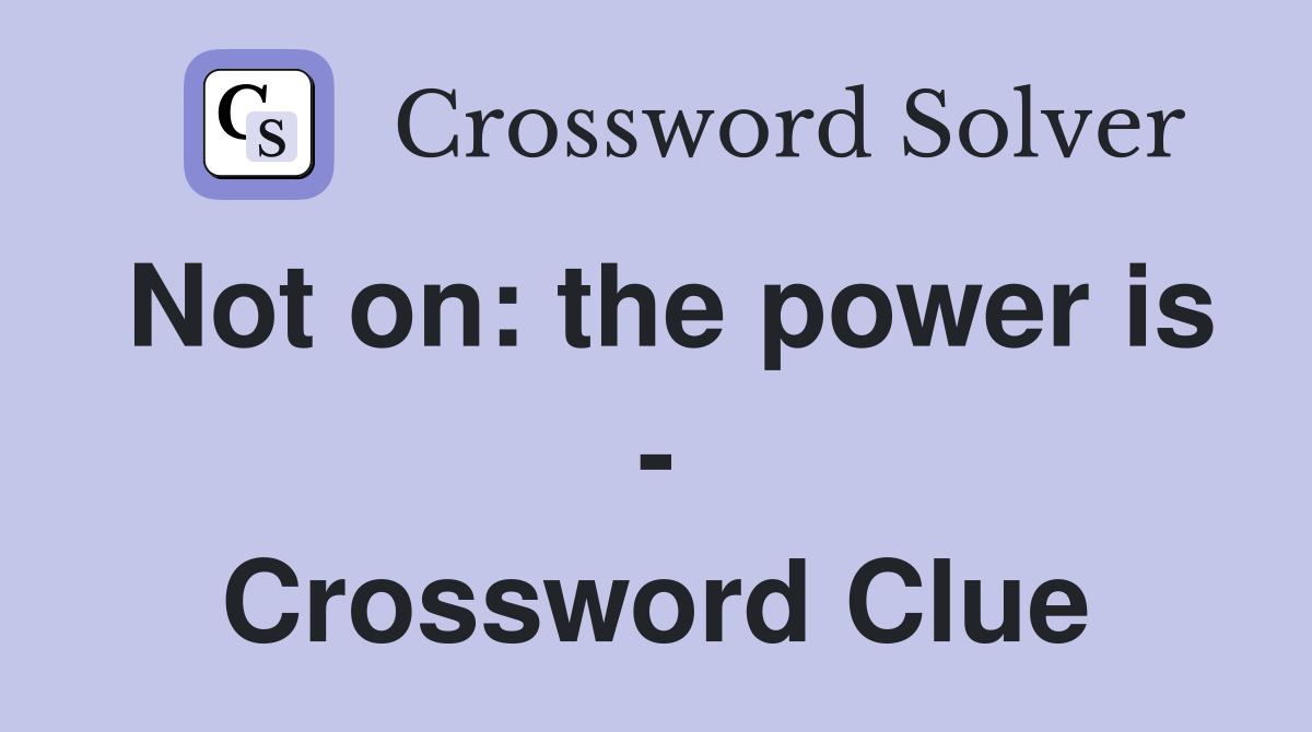 Not on: the power is - Crossword Clue