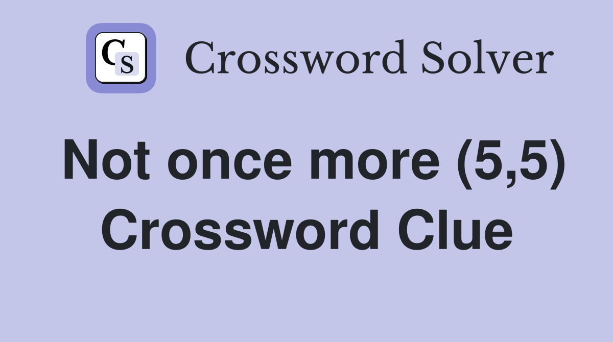 Not once more (5,5) Crossword Clue