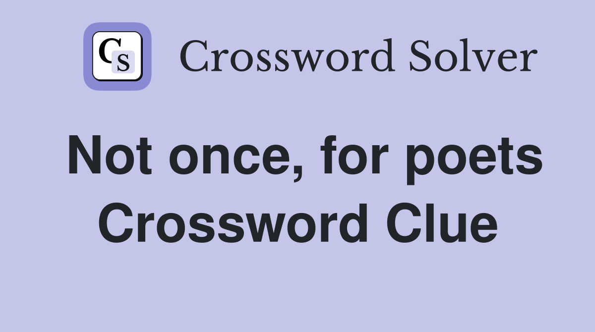 Not once, for poets Crossword Clue