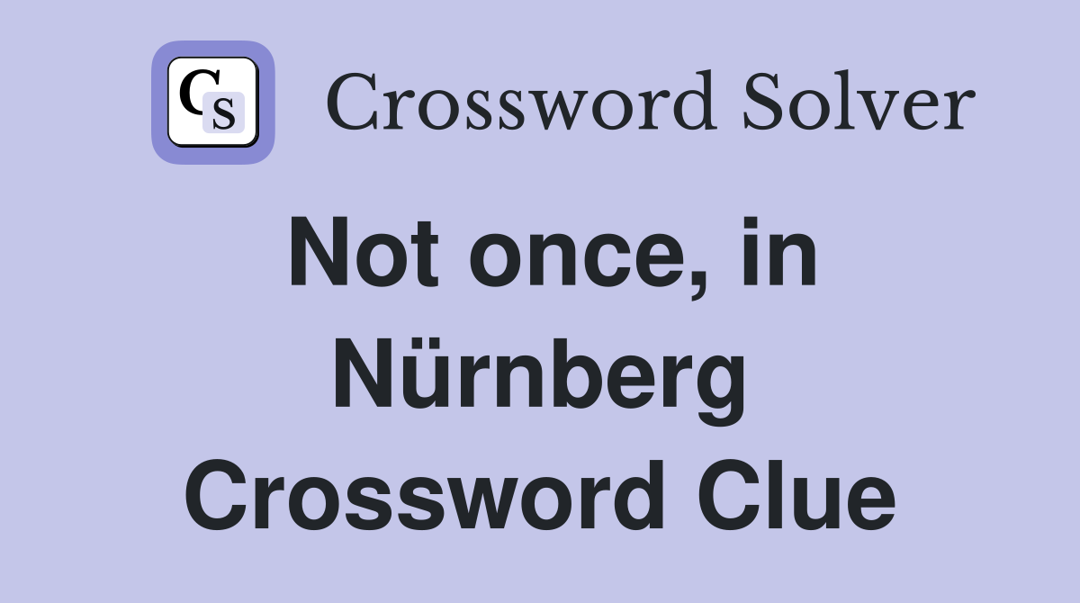 Not once, in Nürnberg Crossword Clue
