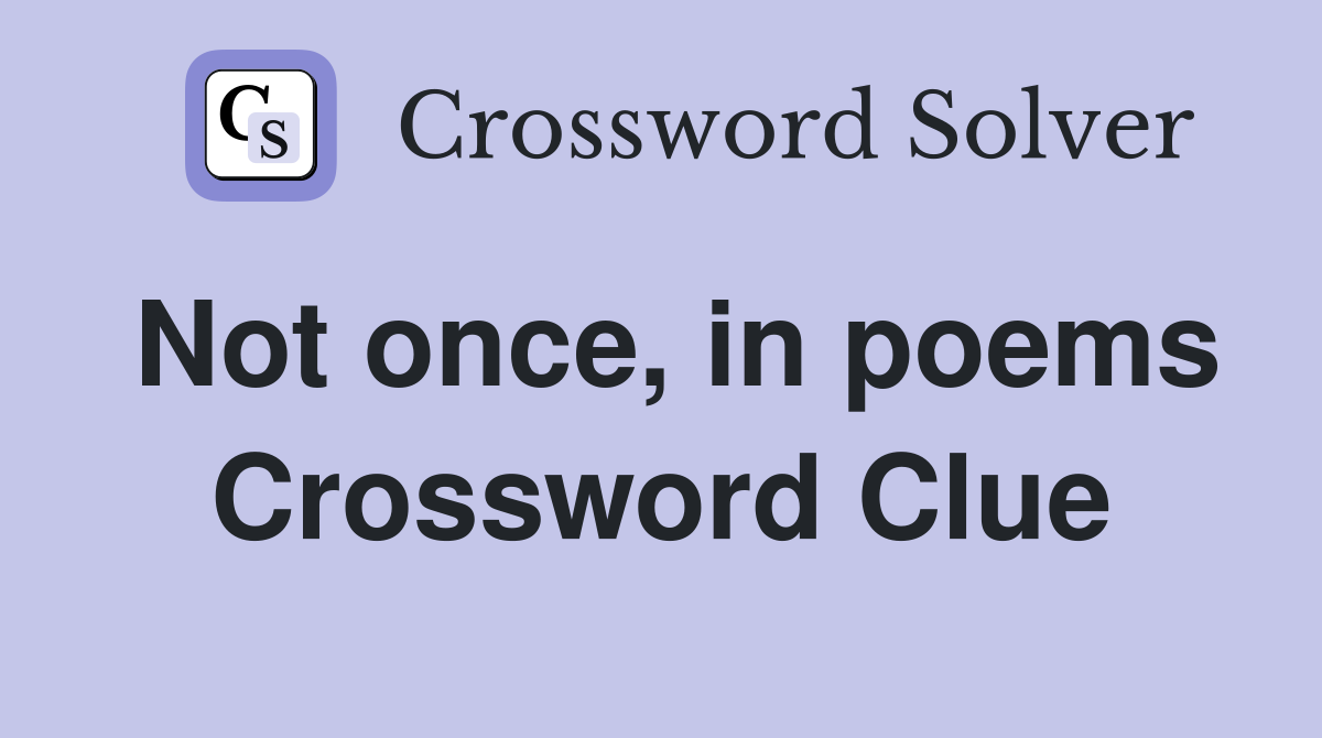 Not once, in poems Crossword Clue
