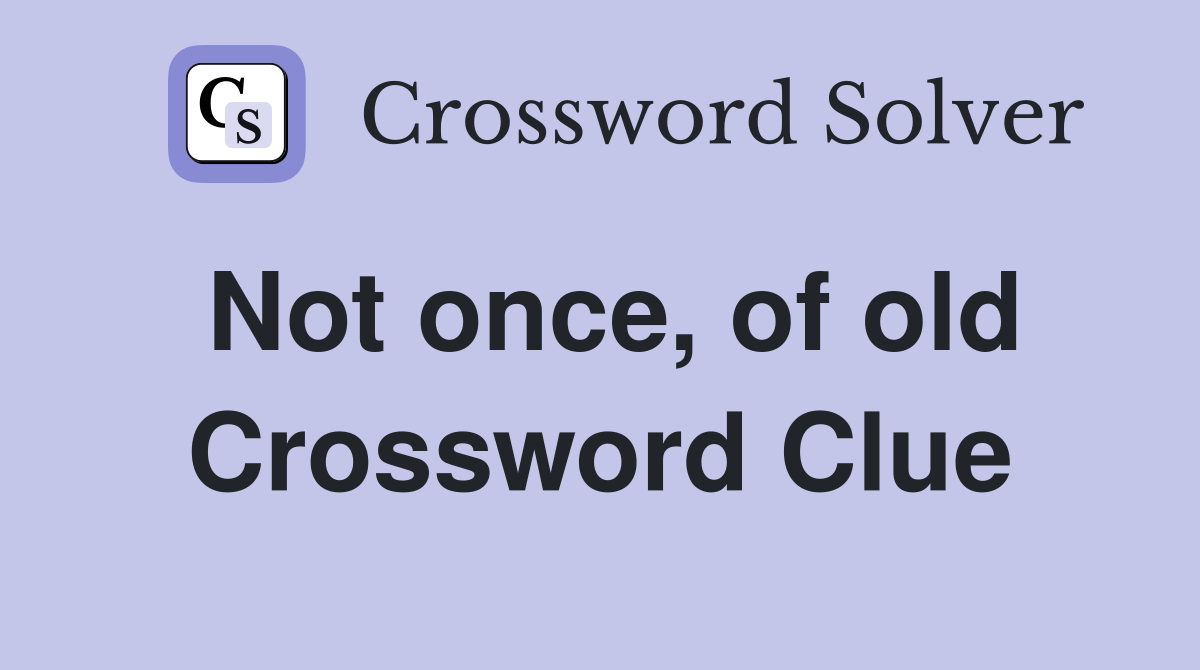 Not once, of old Crossword Clue