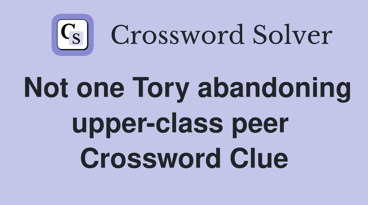 Not one Tory abandoning upper-class peer  Crossword Clue