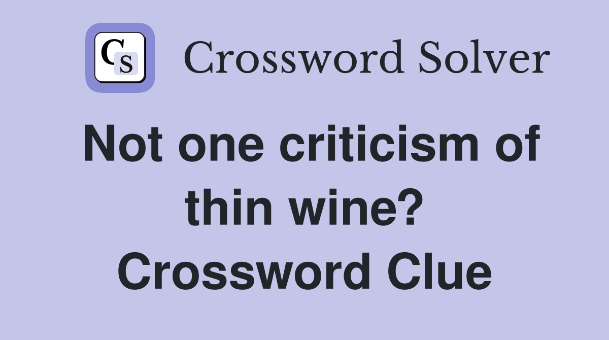 Not one criticism of thin wine? Crossword Clue