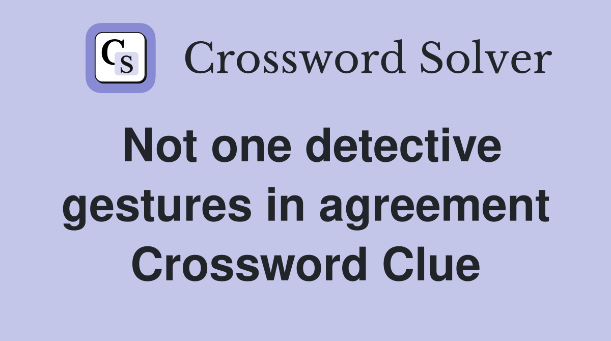 Not one detective gestures in agreement Crossword Clue
