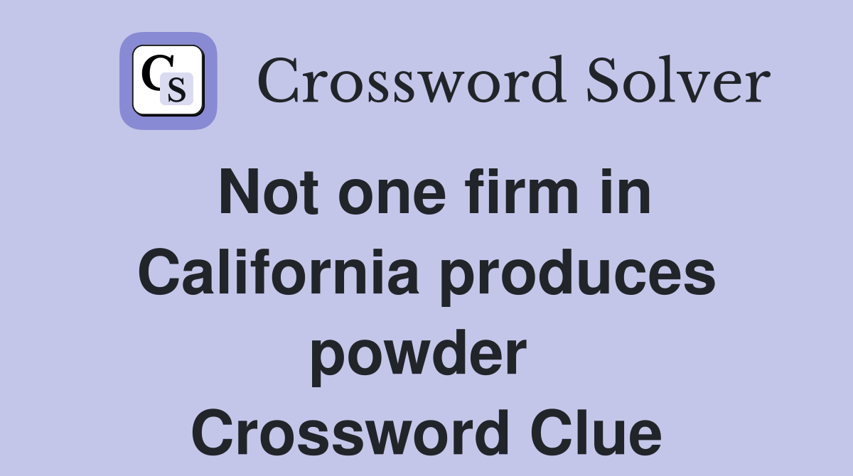Not one firm in California produces powder  Crossword Clue