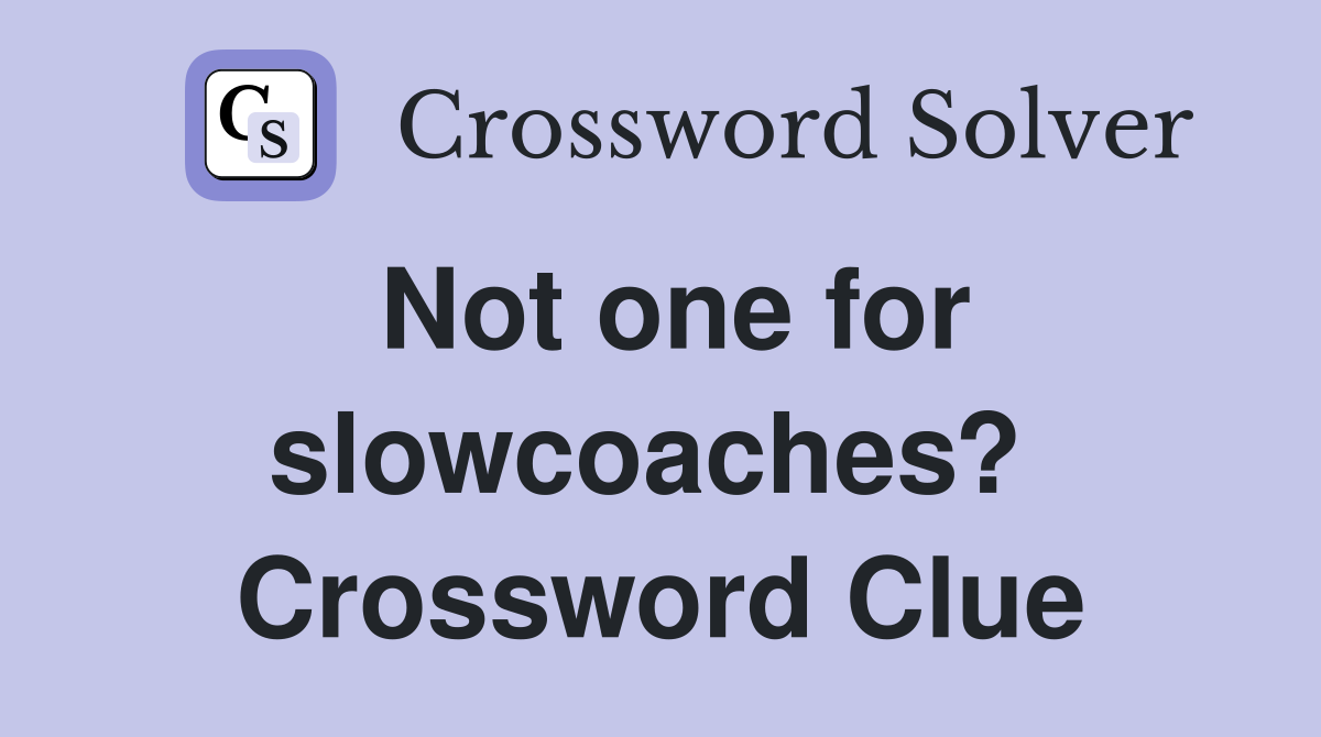 Not one for slowcoaches?  Crossword Clue