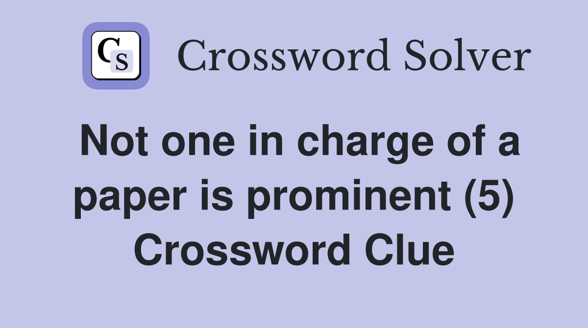 Not one in charge of a paper is prominent (5) Crossword Clue