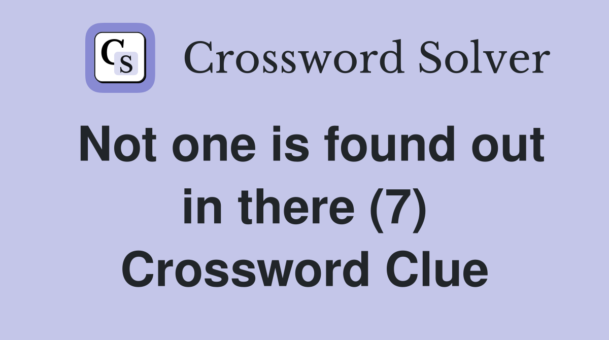 Not one is found out in there (7) Crossword Clue