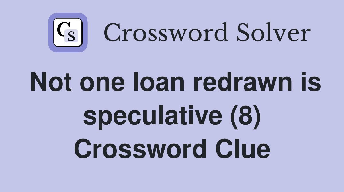 Not one loan redrawn is speculative (8) Crossword Clue