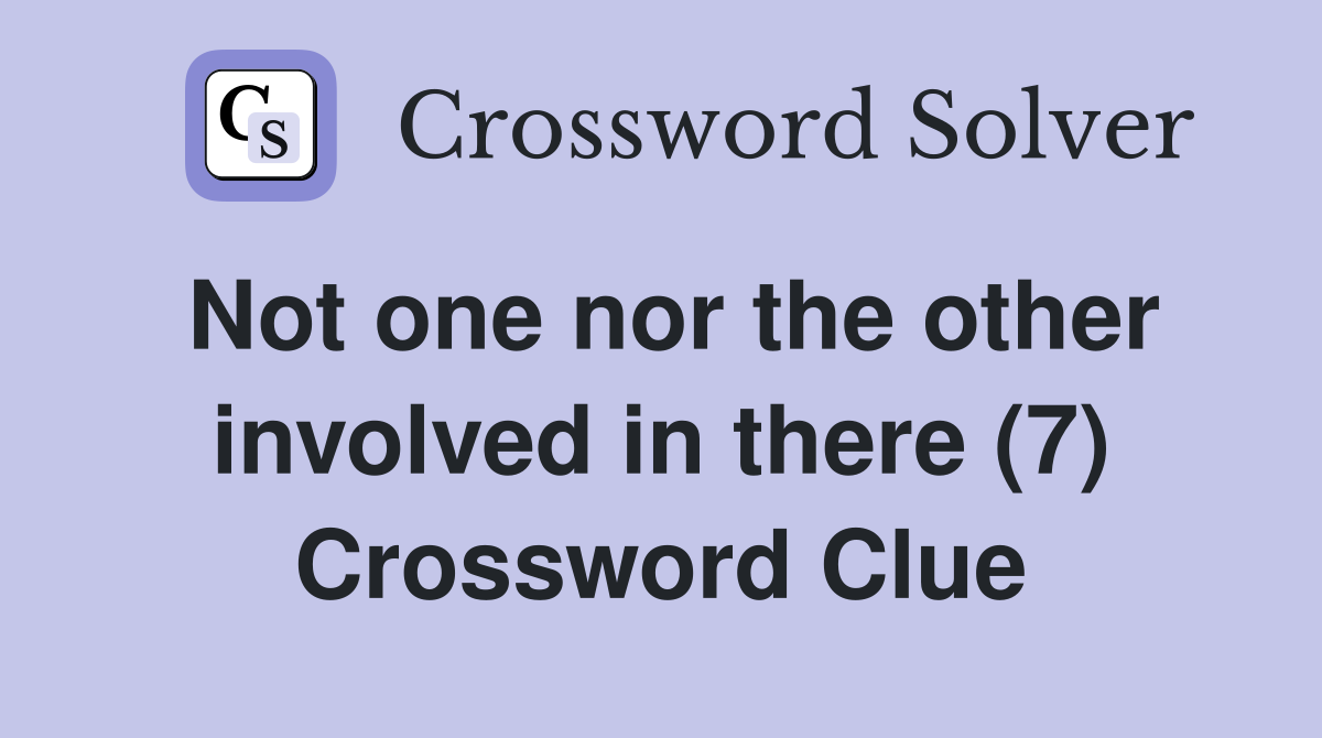 Not one nor the other involved in there (7) Crossword Clue