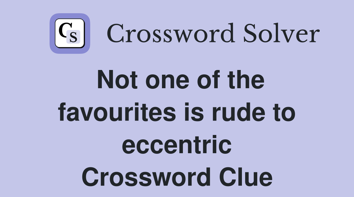 Not one of the favourites is rude to eccentric Crossword Clue
