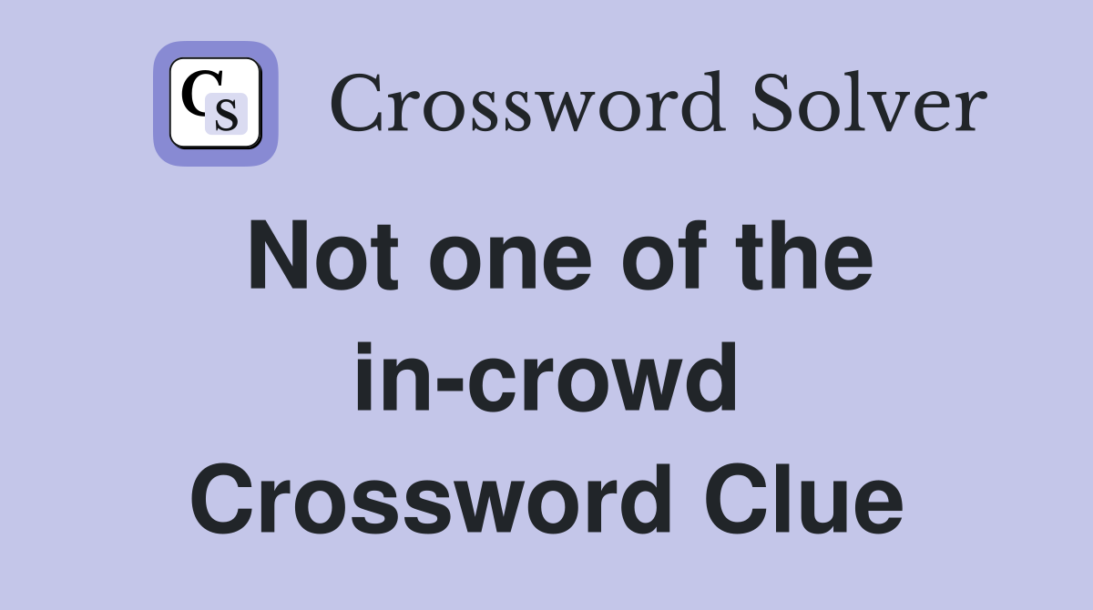 Not one of the in-crowd Crossword Clue