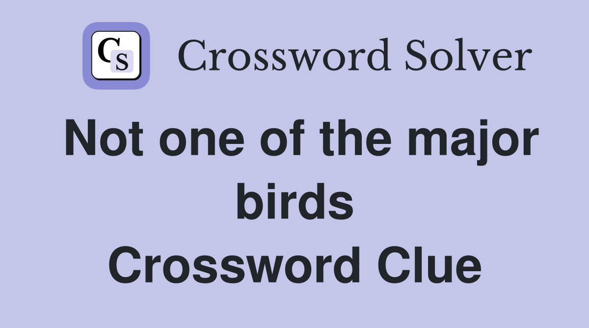 Not one of the major birds Crossword Clue