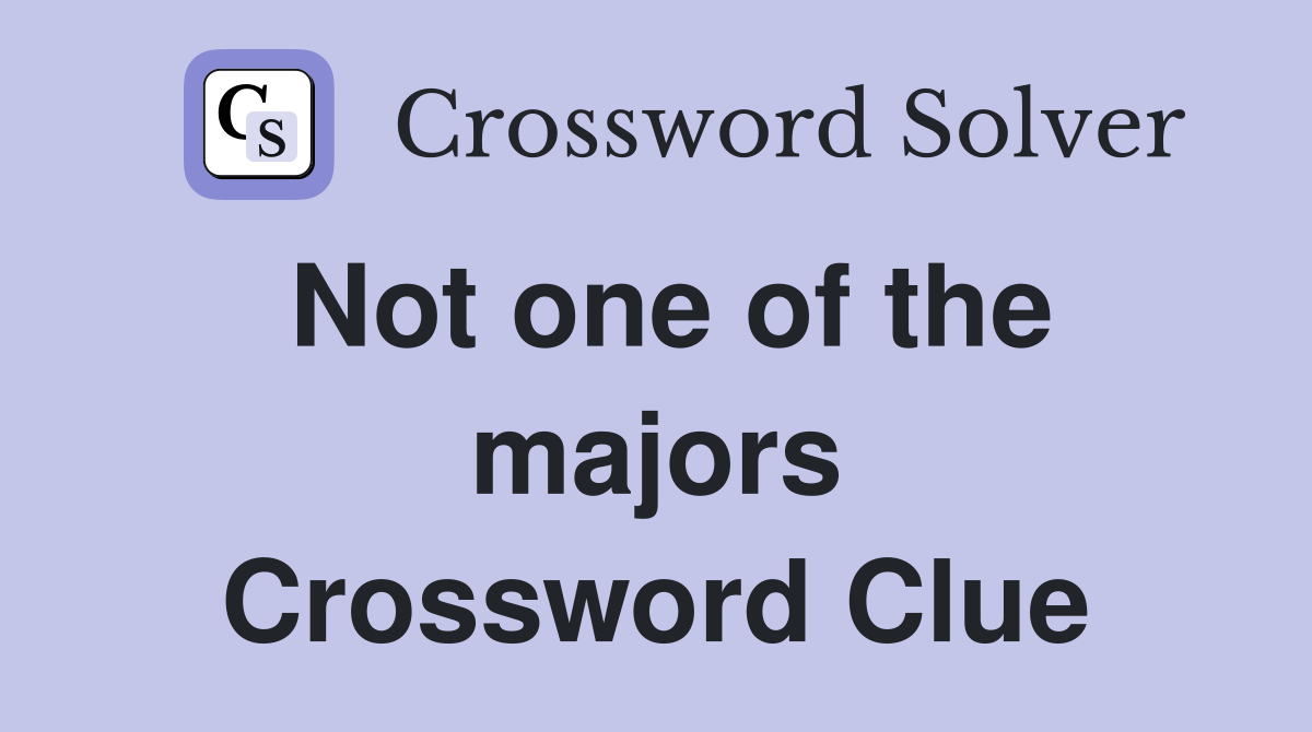 Not one of the majors Crossword Clue