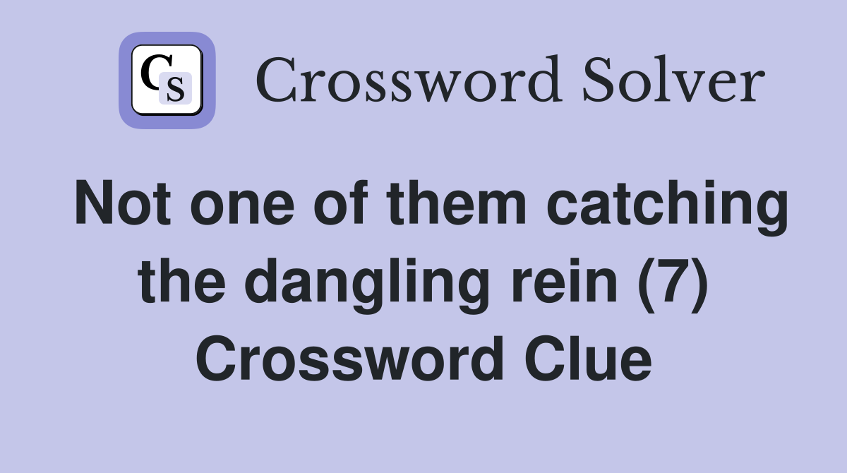 Not one of them catching the dangling rein (7) Crossword Clue