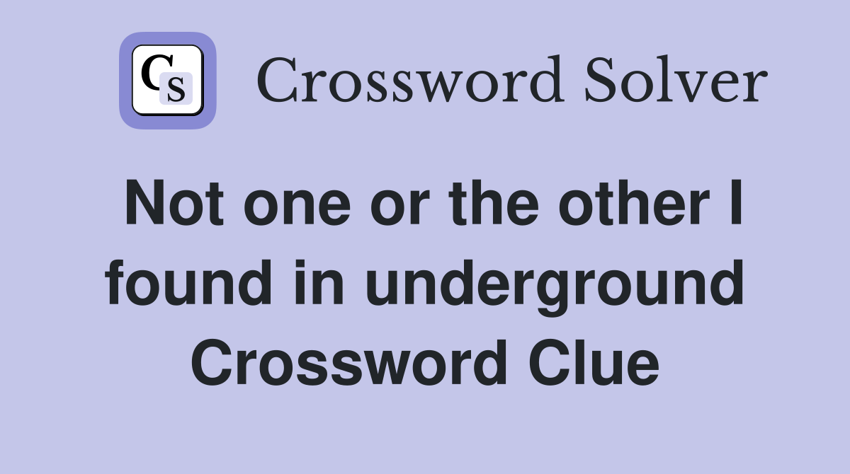 Not one or the other I found in underground Crossword Clue