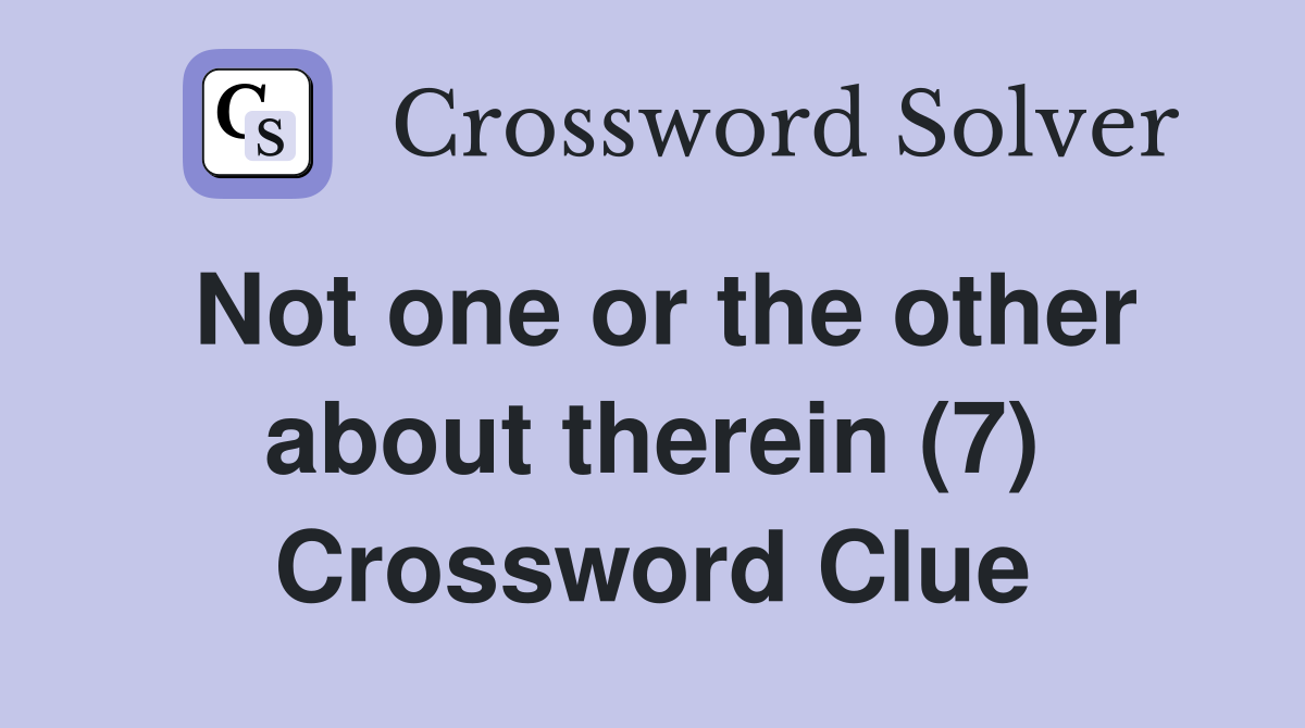 Not one or the other about therein (7) Crossword Clue