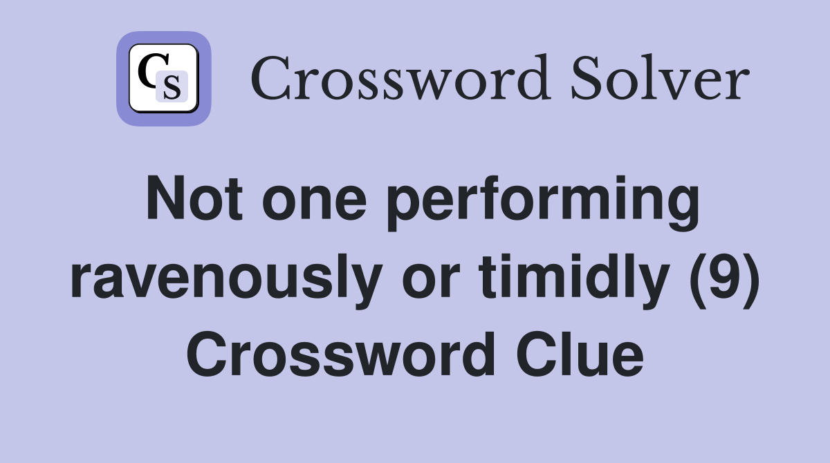 Not one performing ravenously or timidly (9) Crossword Clue