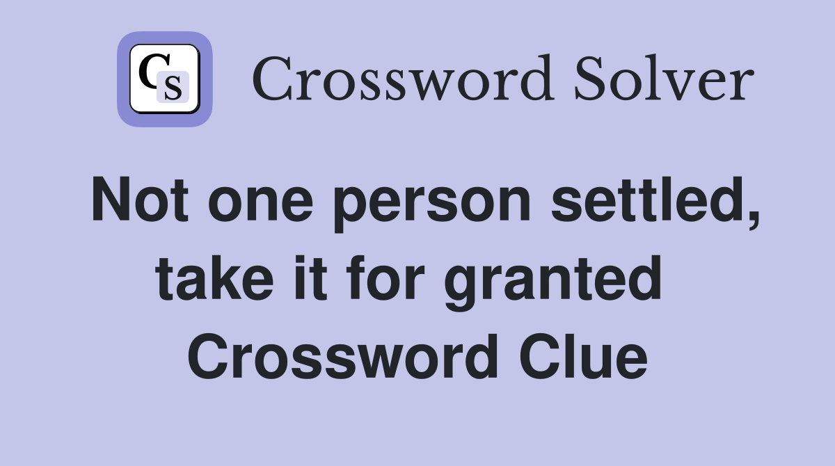 Not one person settled, take it for granted  Crossword Clue