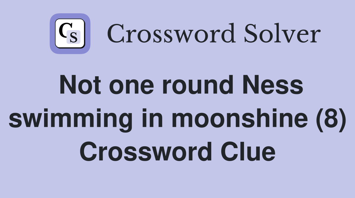 Not one round Ness swimming in moonshine (8) Crossword Clue