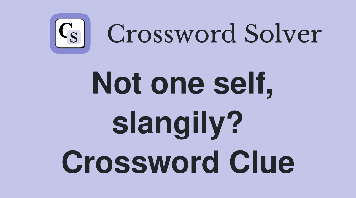 Not one self, slangily? Crossword Clue