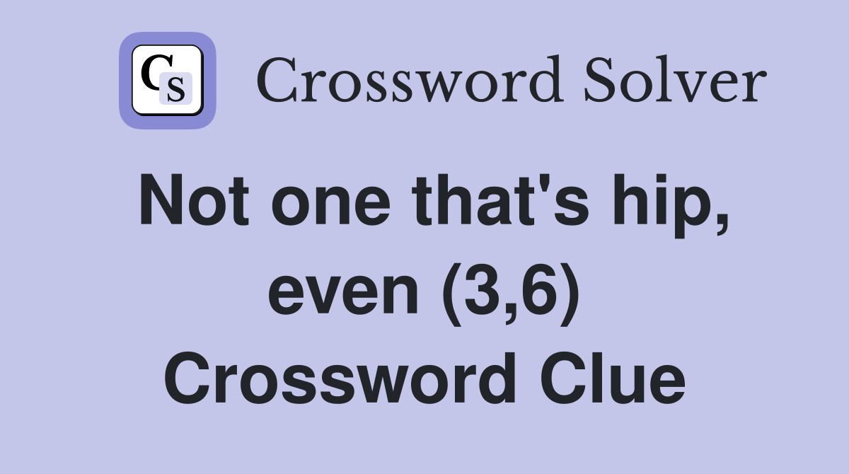 Not one that's hip, even (3,6) Crossword Clue