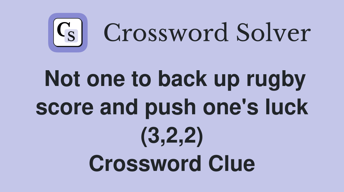 Not one to back up rugby score and push one's luck (3,2,2) Crossword Clue