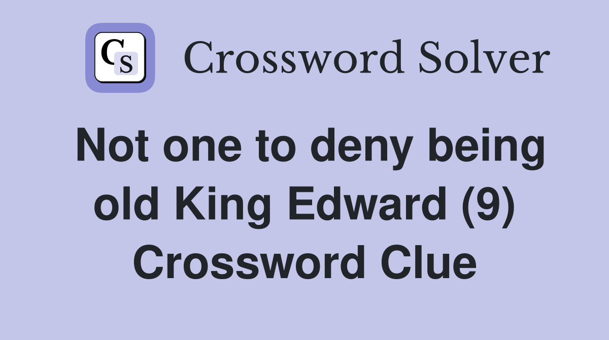 Not one to deny being old King Edward (9) Crossword Clue