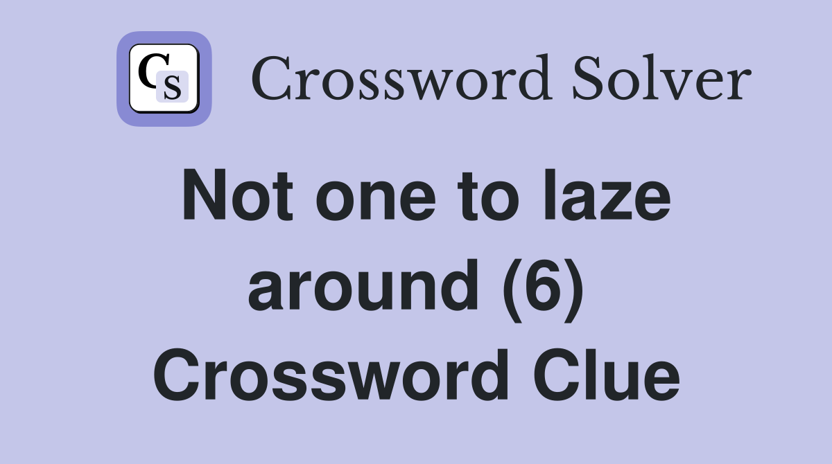 Not one to laze around (6) Crossword Clue