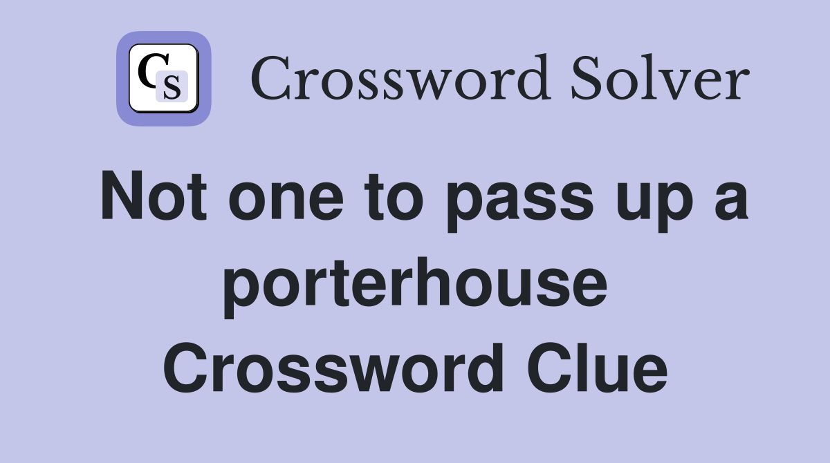 Not one to pass up a porterhouse Crossword Clue