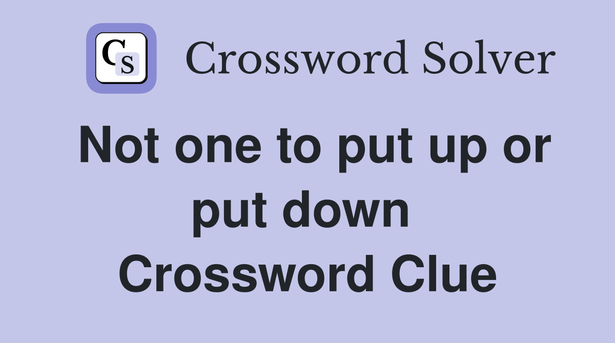 Not one to put up or put down  Crossword Clue
