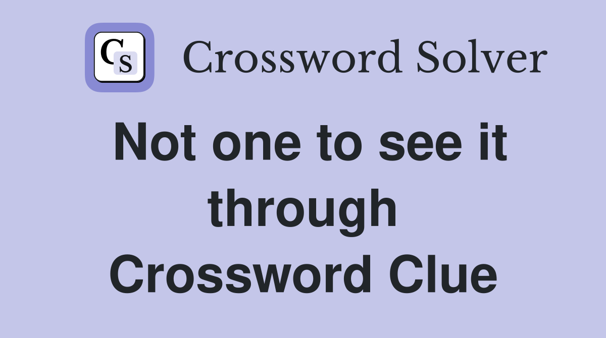 Not one to see it through Crossword Clue