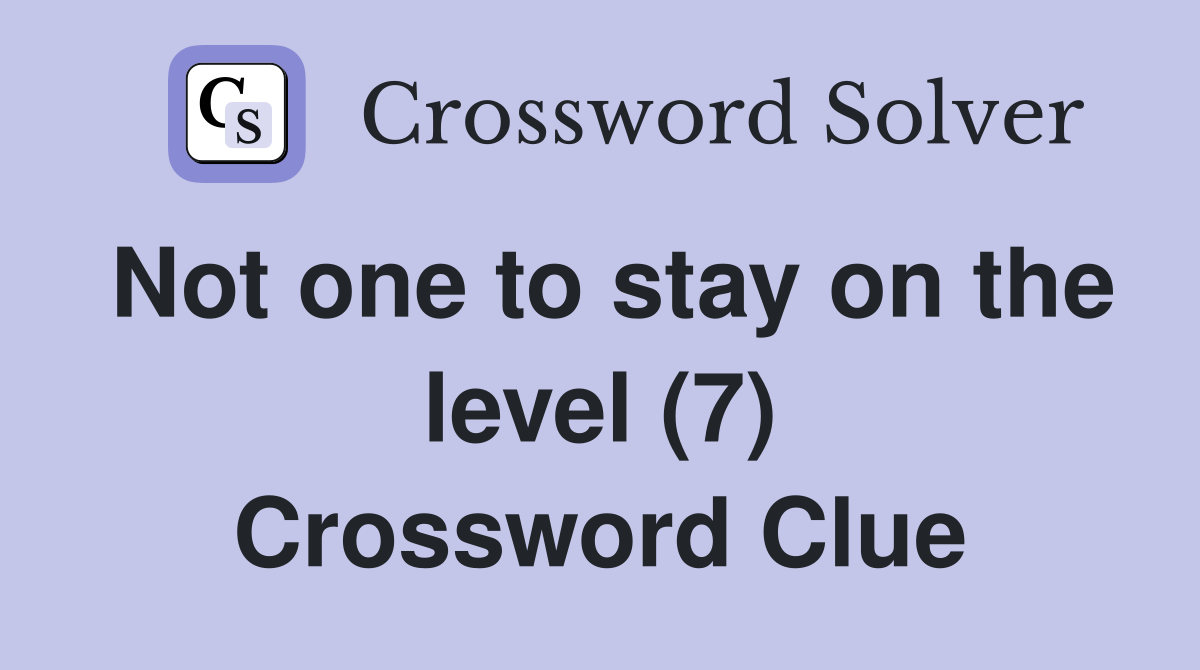 Not one to stay on the level (7) Crossword Clue