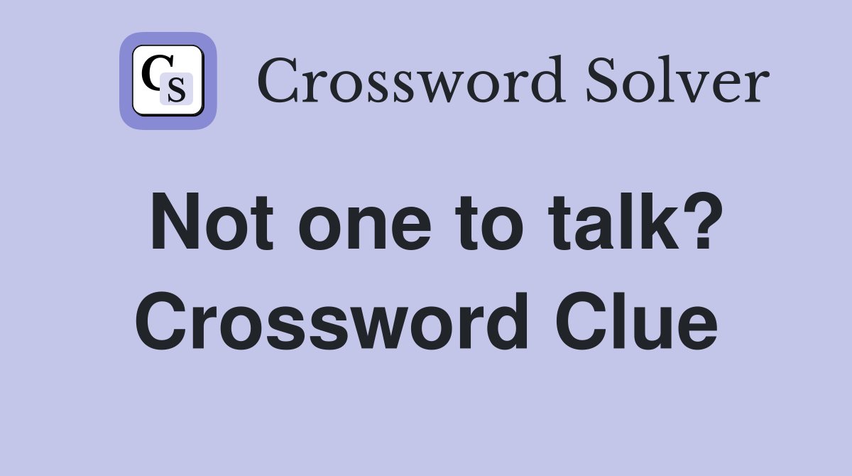 Not one to talk? Crossword Clue