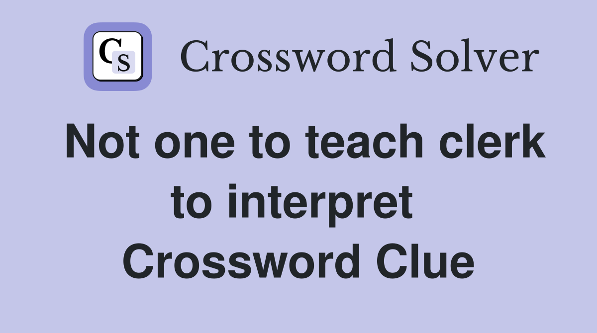 Not one to teach clerk to interpret  Crossword Clue