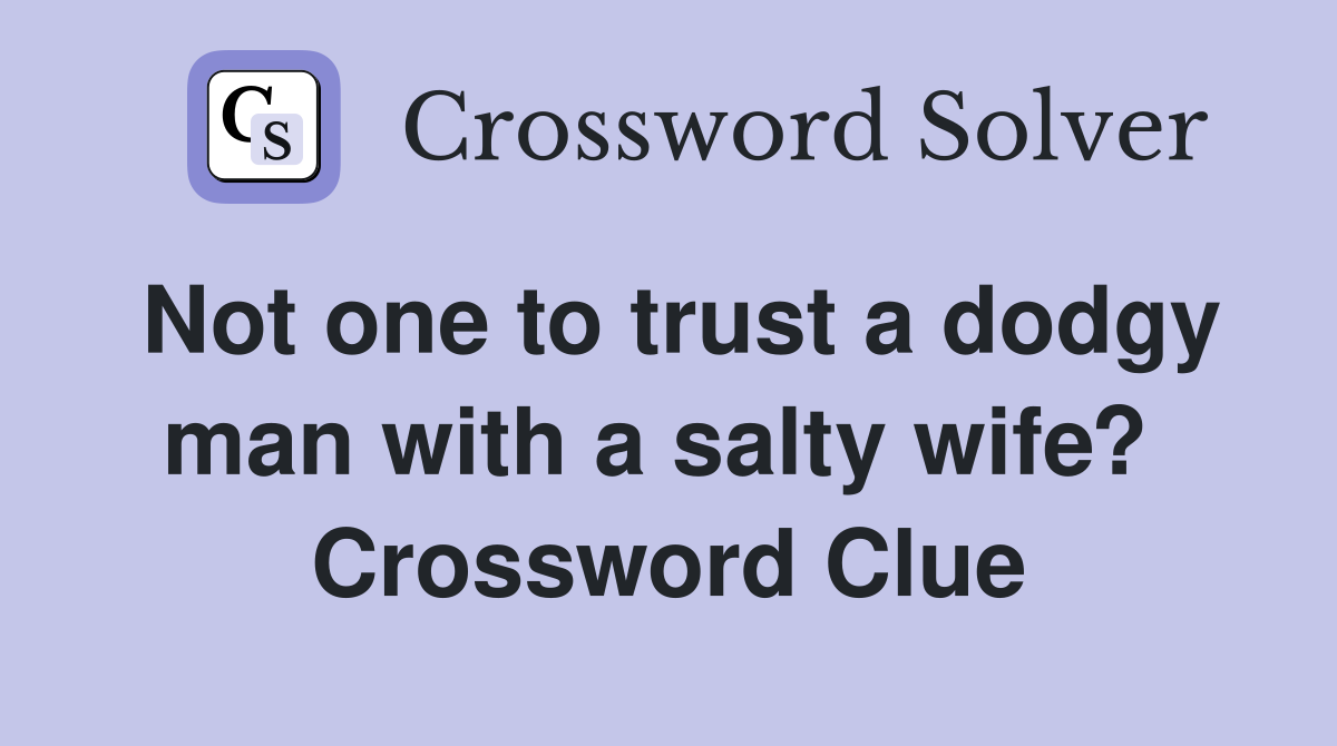 Not one to trust a dodgy man with a salty wife?  Crossword Clue
