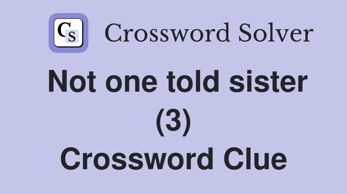 Not one told sister (3) Crossword Clue