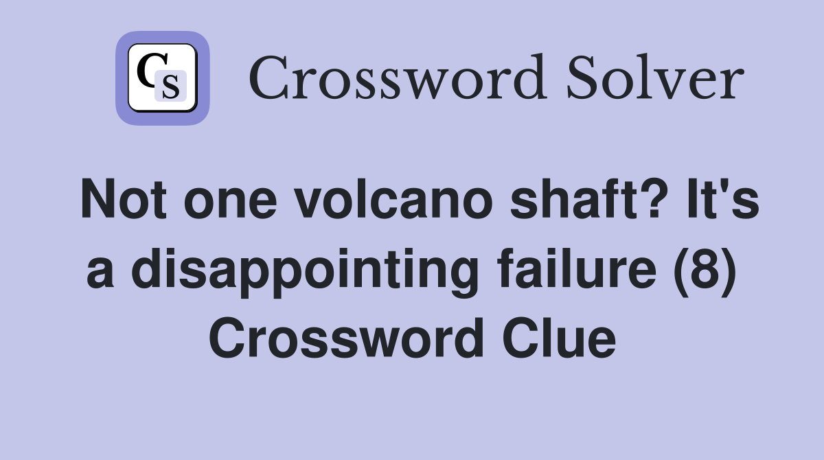 Not one volcano shaft? It's a disappointing failure (8) Crossword Clue