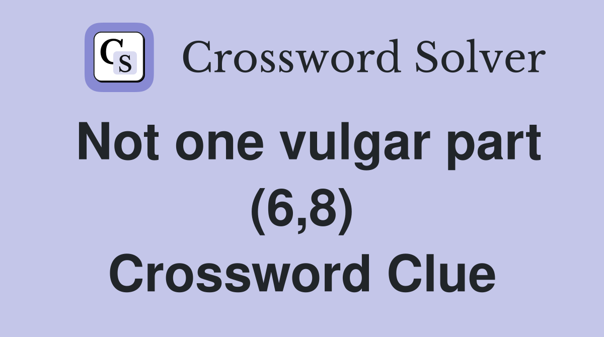 Not one vulgar part (6,8) Crossword Clue