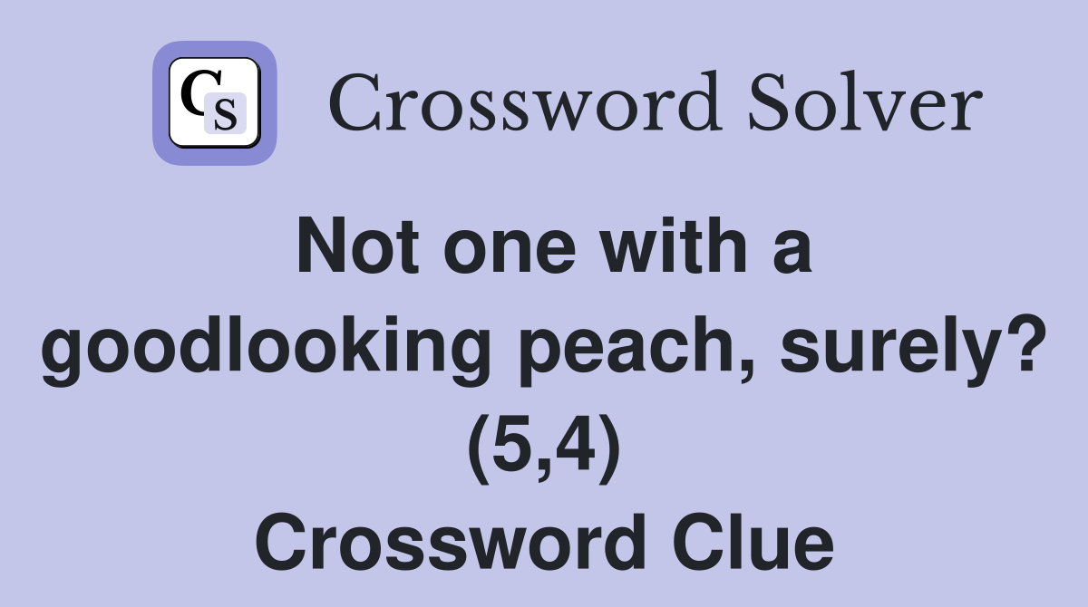 Not one with a goodlooking peach, surely? (5,4) Crossword Clue