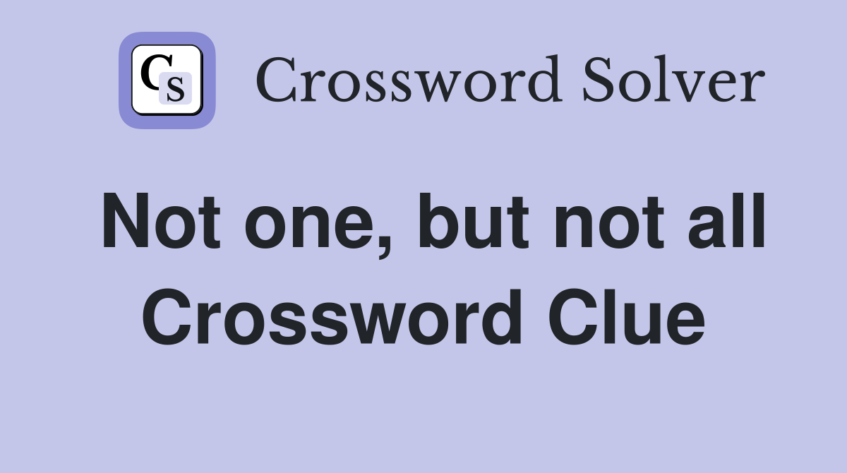 Not one, but not all Crossword Clue
