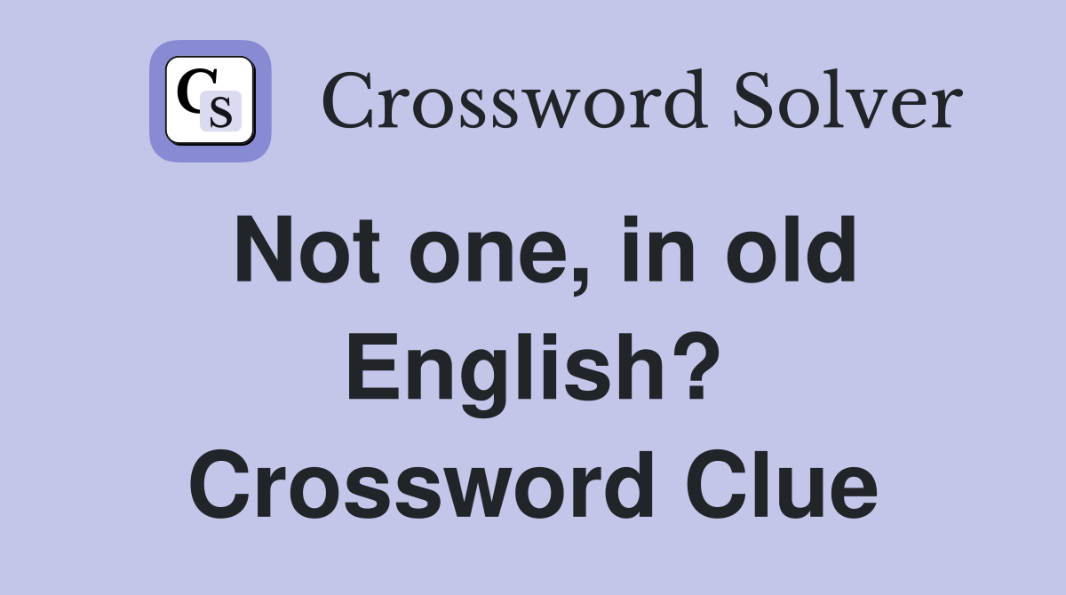 Not one, in old English? Crossword Clue