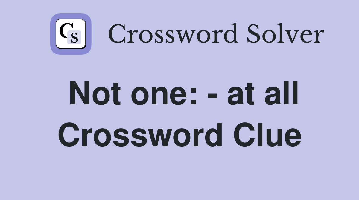 Not one: - at all Crossword Clue