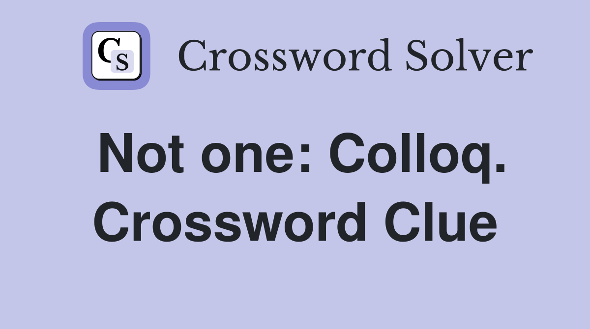 Not one: Colloq. Crossword Clue