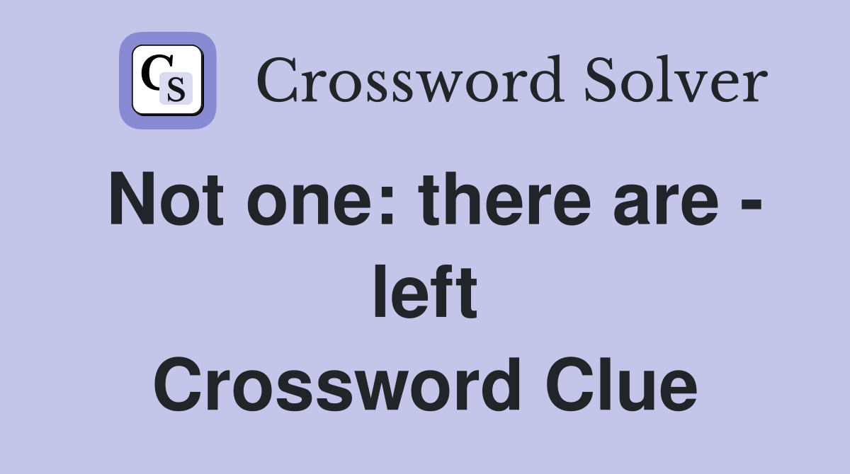 Not one: there are - left Crossword Clue
