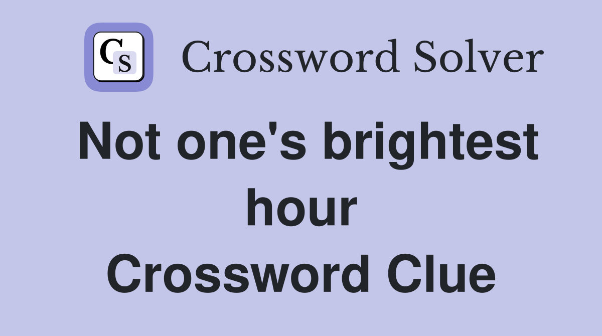Not one's brightest hour Crossword Clue