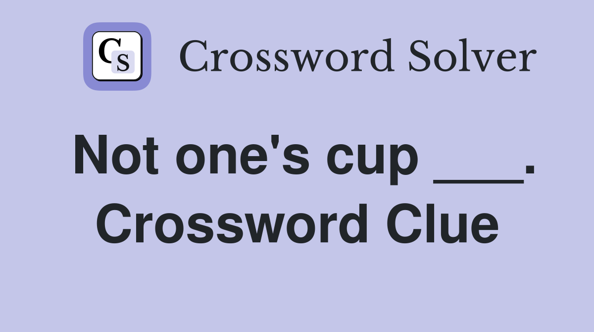 Not one's cup ___. Crossword Clue