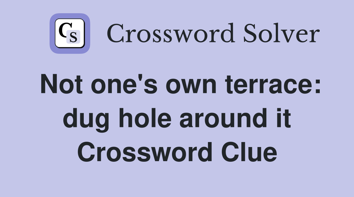 Not one's own terrace: dug hole around it Crossword Clue